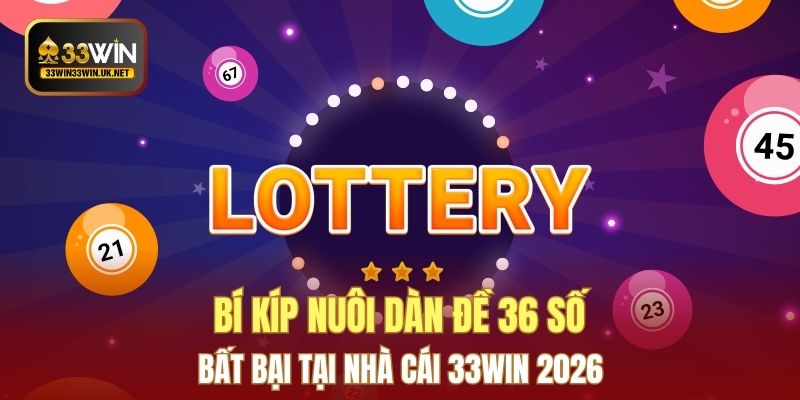 Bí Kíp Nuôi Dàn Đề 36 Số Bất Bại Tại Nhà Cái 33WIN 2026
