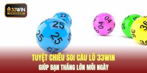Tuyệt Chiêu Soi Cầu Lô 33WIN Giúp Bạn Thắng Lớn Mỗi Ngày